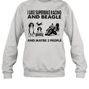 I like superbike racing and Beagle and maybe 3 people shirt