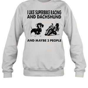 I like superbike racing and Dachshund and maybe 3 people shirt