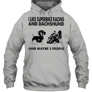 I like superbike racing and Dachshund and maybe 3 people shirt 3