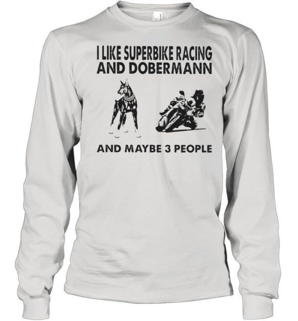 I like superbike racing and Doberman and maybe 3 people shirt