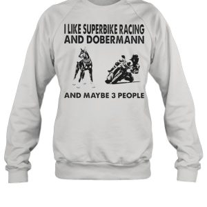I like superbike racing and Doberman and maybe 3 people shirt
