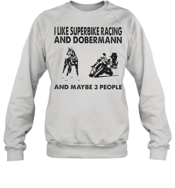 I like superbike racing and Doberman and maybe 3 people shirt