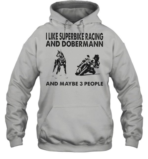 I like superbike racing and Doberman and maybe 3 people shirt