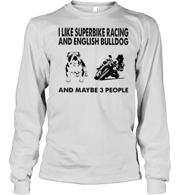 I like superbike racing and English Bulldog and maybe 3 people shirt