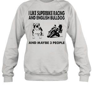 I like superbike racing and English Bulldog and maybe 3 people shirt