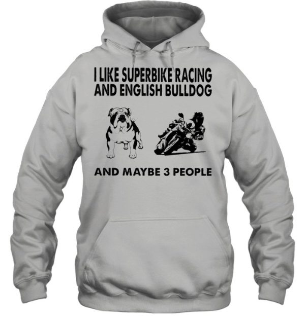 I like superbike racing and English Bulldog and maybe 3 people shirt