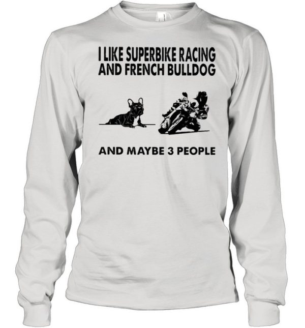 I like superbike racing and French Bulldog and maybe 3 people shirt