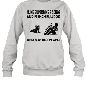I like superbike racing and French Bulldog and maybe 3 people shirt