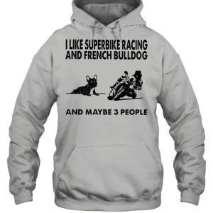 I like superbike racing and French Bulldog and maybe 3 people shirt 3