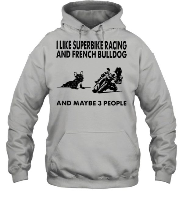 I like superbike racing and French Bulldog and maybe 3 people shirt