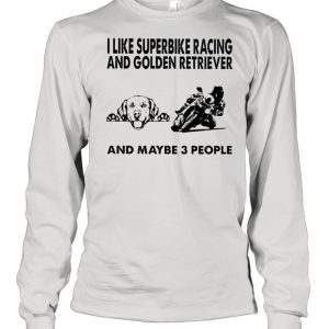 I like superbike racing and Golden Retriever and maybe 3 people shirt