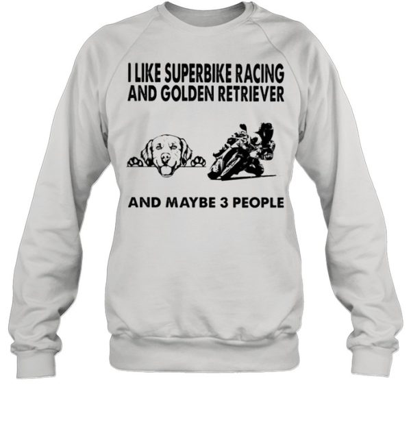 I like superbike racing and Golden Retriever and maybe 3 people shirt