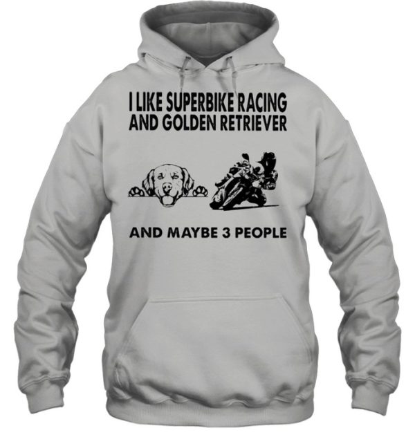 I like superbike racing and Golden Retriever and maybe 3 people shirt