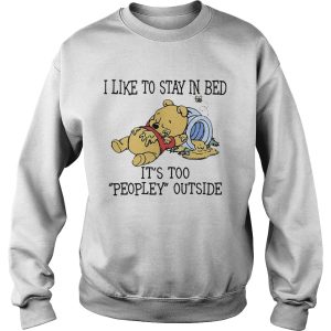 I like to stay in bed its too peopley outside pooh bear shirt