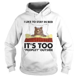 I like to stay in bed its too peopley outside shirt