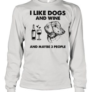 I love dachshund and wine and maybe 3 people shirt