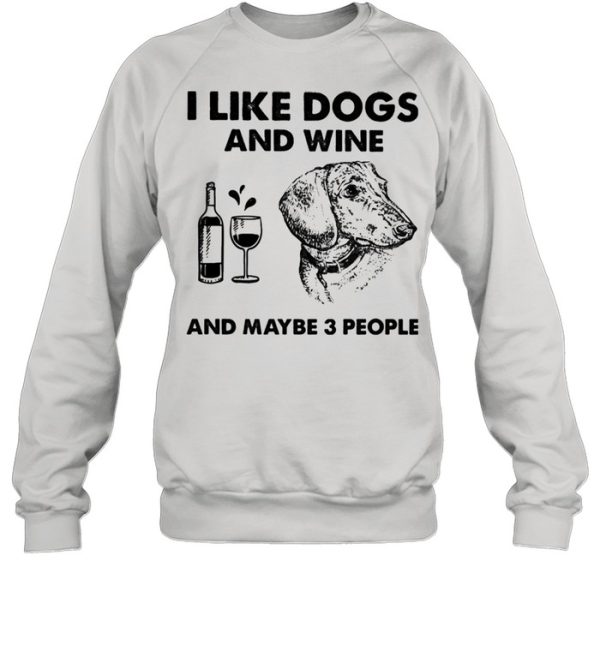 I love dachshund and wine and maybe 3 people shirt