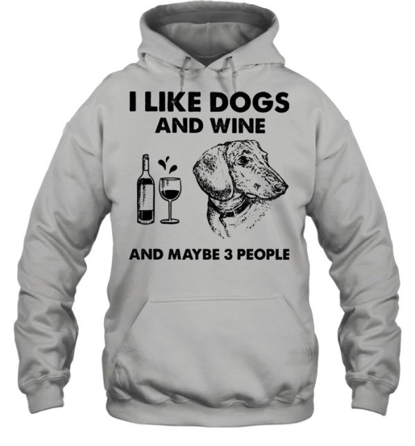 I love dachshund and wine and maybe 3 people shirt