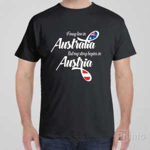 I may live in Australia but my story begins in Austria T shirt 1