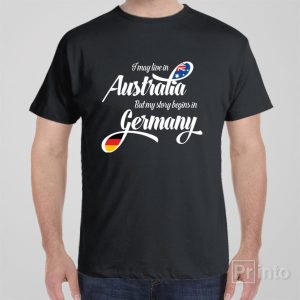 I may live in Australia but my story begins in Germany T shirt 1