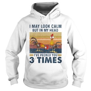 I may look calm but in my head Ive pecked you 3 times chicken vintage shirt
