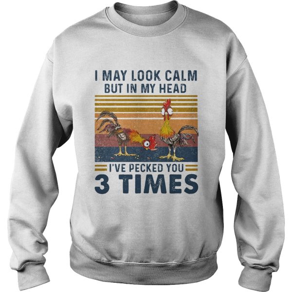 I may look calm but in my head Ive pecked you 3 times chicken vintage shirt