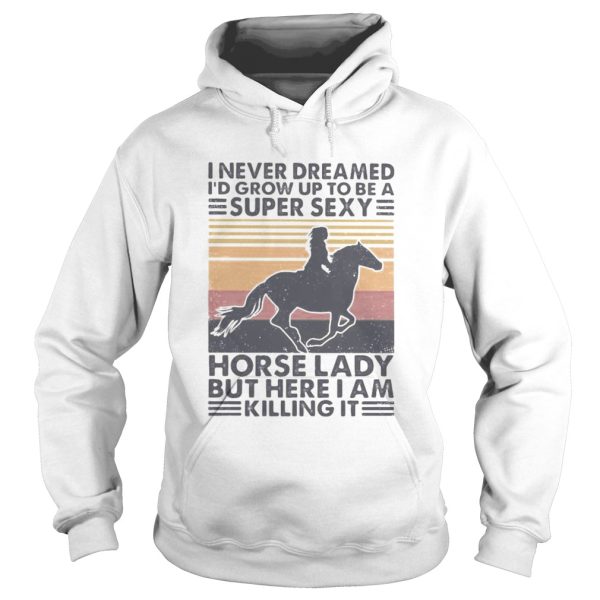 I never dreamed Id grow up to be a super sexy horse lady but here i am killing it vintage retro shirt