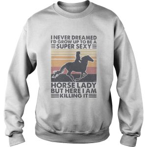 I never dreamed Id grow up to be a super sexy horse lady but here i am killing it vintage retro shirt