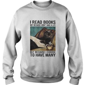 I read books not because i dont have a life but because i choose to have many shirt
