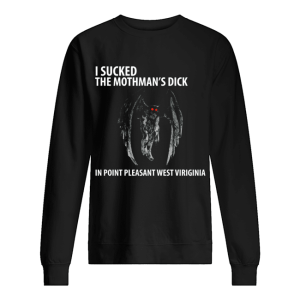 I suck the mothman's dick in point pleasant west Virginia shirt 2