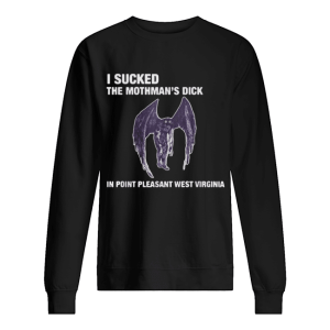 I sucked the mothman’s dick in point pleasant west virginia shirt