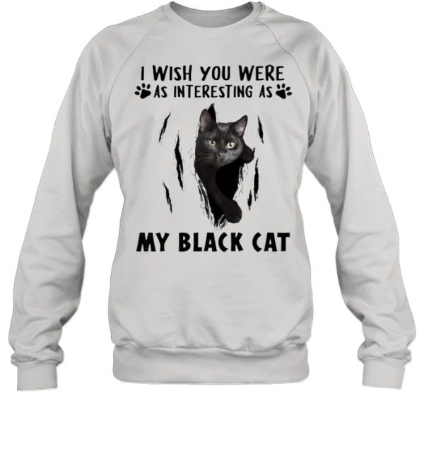 I wish you were as interesting as my black cat shirt