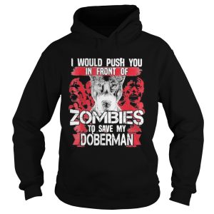 I would push you in front of zombies to save my doberman dog quote shirt 1