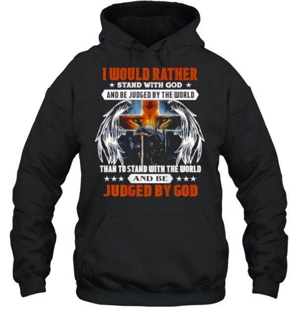 I would rather stand with god and be judge by the world than to stand with the world and  Shirt