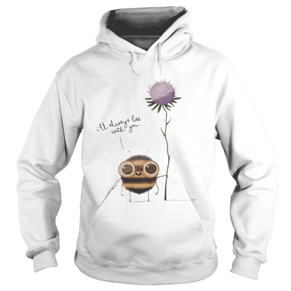 ILL ALWAYS BEE WITH YOU FLOWER shirt