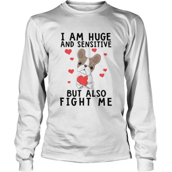 Iam Huge And Sensitive Bt Also Fight Me shirt