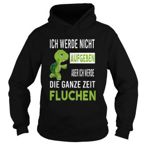 Ich Werde Nicht Aufgeben Aber Ich Werde Die Ganze Zeit Fluchen shirt 1