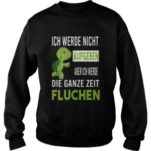 Ich Werde Nicht Aufgeben Aber Ich Werde Die Ganze Zeit Fluchen shirt 2