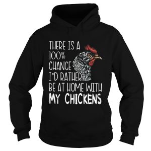 Id Rather Be At Home With My Chickens shirt 1