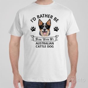 Id rather stay home with my Australian Cattle Dog T shirt 1