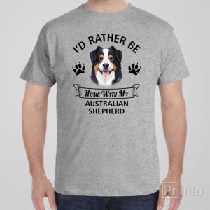 Id rather stay home with my Australian Shepherd T shirt 1