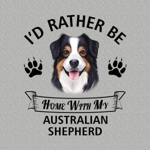 Id rather stay home with my Australian Shepherd T shirt 2