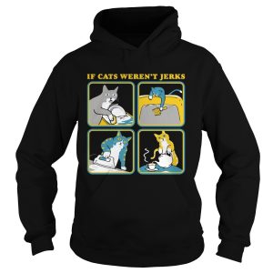 If Cat Werent Jerks shirt 1