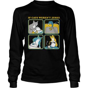 If Cat Werent Jerks shirt