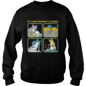 If Cat Werent Jerks shirt 3