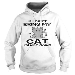If I Cant Bring My Cat Im Not Going shirt