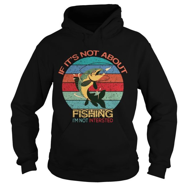 If Its Not About Fishing Im Not Interested Vintage shirt