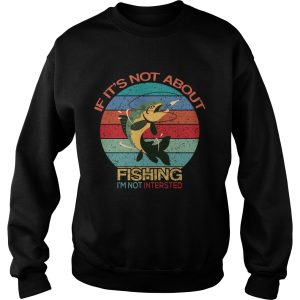 If Its Not About Fishing Im Not Interested Vintage shirt 2