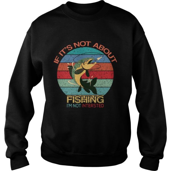 If Its Not About Fishing Im Not Interested Vintage shirt