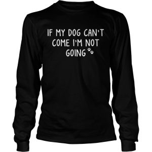 If My Paw Dog Cant Come Im Not Going shirt